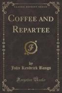 Coffee And Repartee (classic Reprint) di John Kendrick Bangs edito da Forgotten Books