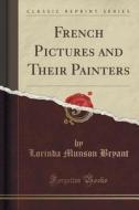 French Pictures And Their Painters (classic Reprint) di Lorinda Munson Bryant edito da Forgotten Books