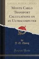 Monte Carlo Transport Calculations On An Ultracomputer (classic Reprint) di Y Q Zhong edito da Forgotten Books