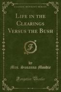 Life In The Clearings Versus The Bush (classic Reprint) di Mrs Susanna Moodie edito da Forgotten Books