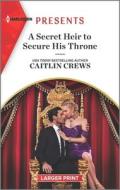 A Secret Heir to Secure His Throne di Caitlin Crews edito da HARLEQUIN SALES CORP