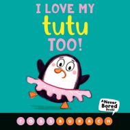 I Love My Tutu Too! (a Never Bored Book!) di Ross Burach edito da Scholastic Inc.