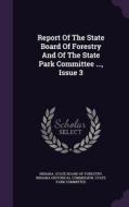 Report Of The State Board Of Forestry And Of The State Park Committee ..., Issue 3 edito da Palala Press