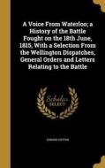 VOICE FROM WATERLOO A HIST OF di Edward Cotton edito da WENTWORTH PR