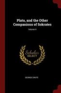 Plato, and the Other Companions of Sokrates; Volume 4 di George Grote edito da CHIZINE PUBN