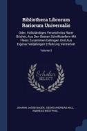 Bibliotheca Librorum Rariorum Universalis: Oder, Vollständiges Verzeichniss Rarer Bücher, Aus Den Besten Schriftstellern di Johann Jacob Bauer, Andreas Westphal edito da CHIZINE PUBN