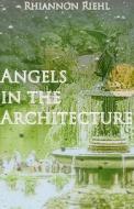 Angels in the Architecture di Rhiannon Riehl edito da Lulu.com