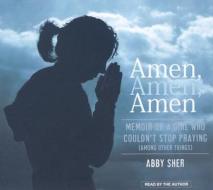 Amen, Amen, Amen: Memoir of a Girl Who Couldn't Stop Praying (Among Other Things) di Abby Sher edito da Tantor Media Inc