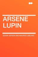 Arsene Lupin di Edgar Jepson And Maurice Leblanc edito da HardPress Publishing