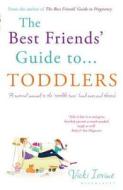 The Best Friends' Guide to Toddlers di Vicki Iovine edito da Bloomsbury Publishing PLC