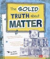 The Solid Truth about Matter di Mark Weakland edito da Capstone Press