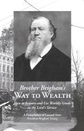 Brother Brigham's Way to Wealth: How to Acquire and Use Worldly Goods in the Lord's Service di Brigham Young edito da TEMPLE HILL BOOKS