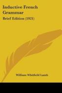 Inductive French Grammar: Brief Edition (1921) di William Whitfield Lamb edito da Kessinger Publishing