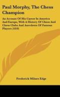 Paul Morphy, The Chess Champion di Frederick Milnes Edge edito da Kessinger Publishing Co