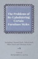 The Problems of Re-Upholstering Certain Furniture Styles - Including Channel Back, Tufted Back, Pillow Back and Ottoman  di Benjamin C. Luna edito da Carveth Press