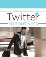 The Step by Step Guide to Twitter for Business di Kathryn Rose edito da Createspace