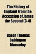 The History Of England From The Accession Of James The Second (volume 3-4) di Thomas Babington Macaulay, Baron Thomas Babington Macaulay edito da General Books Llc