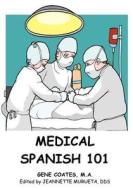 Medical Spanish 101 di Gene Coates M. a. edito da Createspace