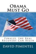 Obama Must Go: Finally, the Real Recovery Can Begin di David Pimentel edito da Createspace