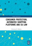 Consumer Protection, Automated Shopping Platforms And Eu Law di Christiana Markou edito da Taylor & Francis Ltd