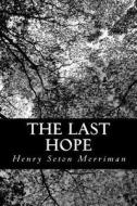 The Last Hope di Henry Seton Merriman edito da Createspace