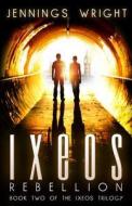 Ixeos: Rebellion: Book 2 of the Ixeos Trilogy di Jennings Wright edito da Createspace