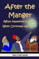 After the Manger (What Happened to Jesus When Christmas Was Over) di Susan Minton edito da Createspace