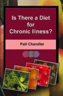 Is There a Diet for Chronic Illness? di Pati Chandler edito da Createspace