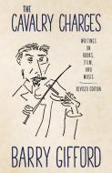 The Cavalry Charges: Writings on Books, Film, and Music, Revised Edition di Barry Gifford edito da UNIV PR OF MISSISSIPPI