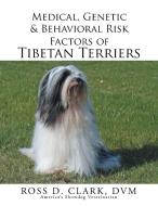Medical, Genetic & Behavioral Risk Factors of Tibetan Terriers di Dvm Ross D. Clark edito da Xlibris