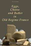 Eggs, Cheese and Butter in Old Regime France di Pierre Jean-Baptiste Le Grand D'Aussy edito da Createspace