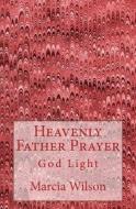 Heavenly God Prayer: God Light di Marcia Wilson edito da Createspace