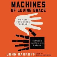 Machines of Loving Grace: The Quest for Common Ground Between Humans and Robots di John Markoff edito da HarperCollins (Blackstone)