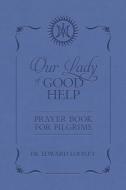 Our Lady of Good Help: Prayer Book for Pilgrims di Edward Looney edito da TAN BOOKS & PUBL