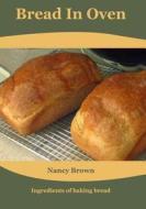 Bread in Oven: Ingredients of Baking Bread di Nancy Brown edito da Createspace