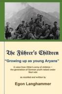 The Fuehrer's Children: "Growing Up as Young Aryans" -A Voice from Hitler's Army of Children, the Generation of German Youth Raised Under Nazi di Egon Langhammer edito da Createspace