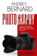 Photography: Premium Dslr Beginner to Advanced Photography Guide to Taking Professional Photos Easy (Photography for Beginners, Dsl di Andrey Bernard edito da Createspace