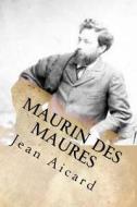 Maurin Des Maures di Jean Francois Victor Aicard edito da Createspace Independent Publishing Platform