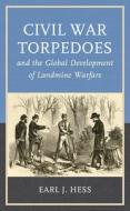 Civil War Torpedoes and the Global Development of Landmine Warfare di Earl J. Hess edito da ROWMAN & LITTLEFIELD