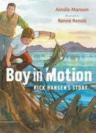 Boy in Motion: Rick Hansen's Story di Ainslie Manson edito da GREYSTONE KIDS