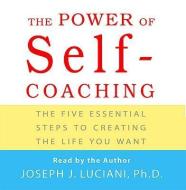 Power of Self-Coaching: The Five Essential Steps to Creating the Life You Want di Joseph J. Luciani edito da Audiogo