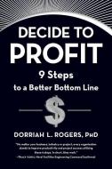 Decide to Profit: 9 Steps to a Better Bottom Line di Dorriah Rogers edito da SELECT BOOKS