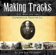 Making Tracks: C.L. Best and the Caterpillar Tractor Co. di Ed Claessen, Sue Claessen edito da Bookhouse Fulfillment