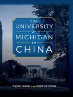 The University of Michigan in China di David Ward, Eugene Chen edito da MICHIGAN PUB SERV
