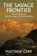 The Savage Frontier: The Pyrenees in History and the Imagination di Matthew Carr edito da NEW PR