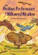 The Perilous Performance At Milkweed Meadow di Elaine Dimopoulos, Doug Salati edito da Charlesbridge Publishing,U.S.