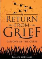 A Return from Grief: Lessons of the Geese di Nancy Williams edito da Tate Publishing & Enterprises