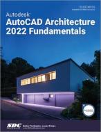 Autodesk AutoCAD Architecture 2022 Fundamentals di Elise Moss edito da SDC Publications