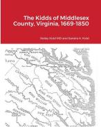 The Kidds of Middlesex County, Virginia, 1669-1850 di Reiley Kidd, Sandra K. Kidd edito da Lulu.com