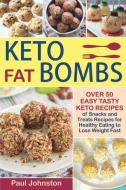 Keto Fat Bombs: Over 50 Easy Tasty Keto Recipes of Snacks and Treats Recipes for Healthy Eating to Lose Weight Fast di Paul Johnston edito da LIGHTNING SOURCE INC